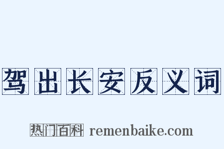 驾出长安反义词是什么意思的图片